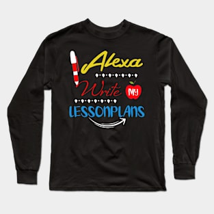 Teacher T-Shirt Alexa Write My Lesson Plans T-Shirt Gifts Long Sleeve T-Shirt